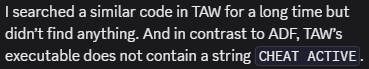 I searched a similar code in TAW for a long time but didn’t find anything. And in contrast to ADF, TAW’s executable does not contain a string CHEAT ACTIVE.
